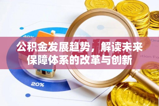 信赖公积金发展趋势，解读未来保障体系的改革与创新